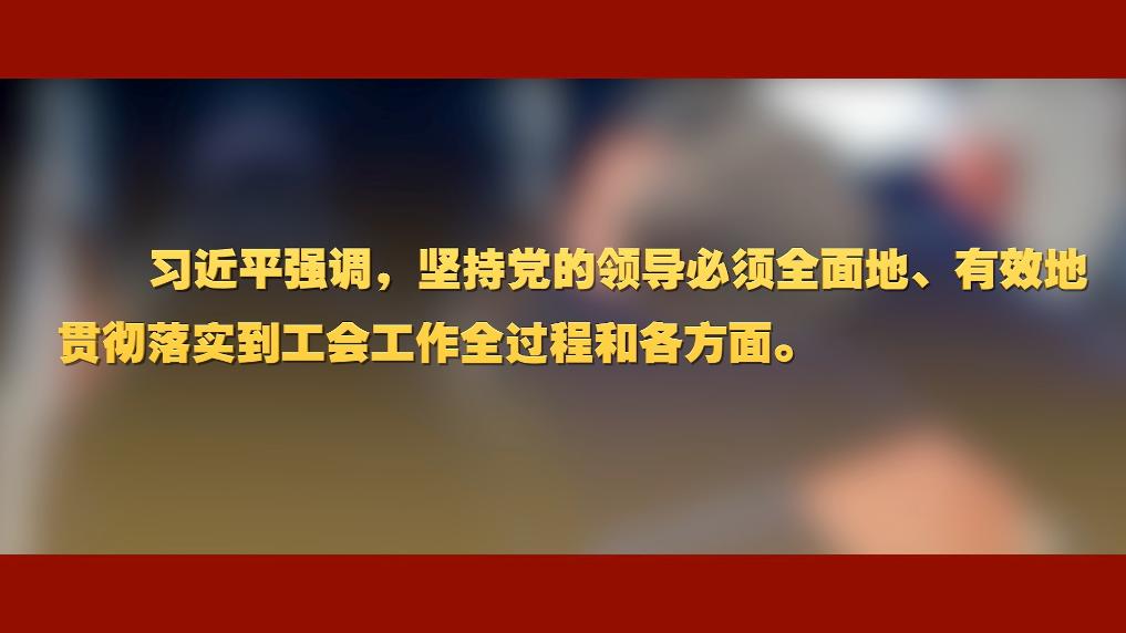 我国工运事业和工会工作 习近平总书记这样强调
